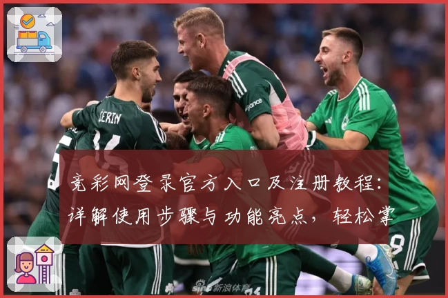 竞彩网登录官方入口及注册教程：详解使用步骤与功能亮点，轻松掌握操作技巧