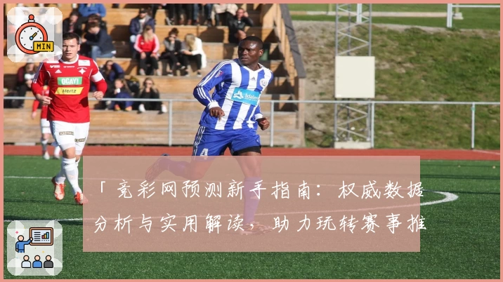 「竞彩网预测新手指南:权威数据分析与实用解读,助力玩转赛事推荐」