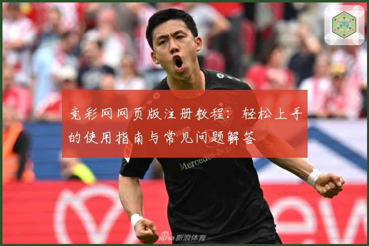竞彩网网页版注册教程：轻松上手的使用指南与常见问题解答