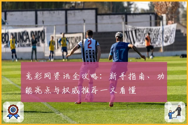 竞彩网资讯全攻略:新手指南、功能亮点与权威推荐一文看懂
