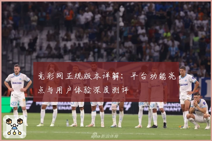 竞彩网正规版本详解：平台功能亮点与用户体验深度测评