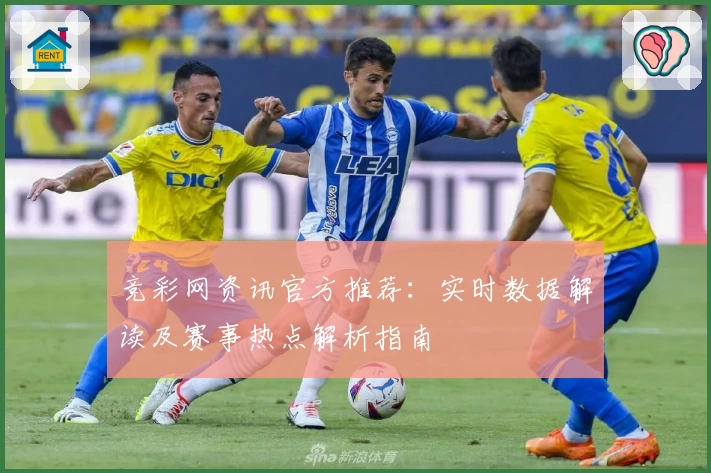 竞彩网资讯官方推荐：实时数据解读及赛事热点解析指南