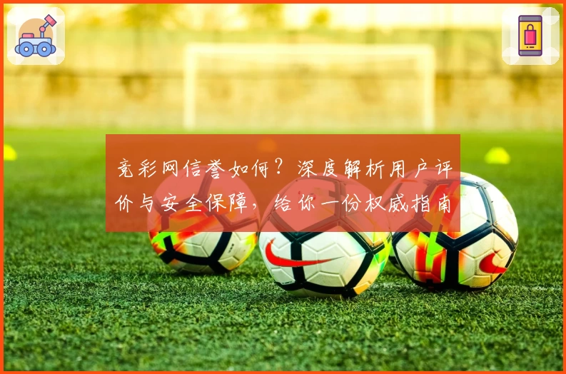 竞彩网信誉如何？深度解析用户评价与安全保障，给你一份权威指南