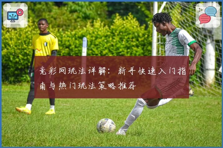 竞彩网玩法详解：新手快速入门指南与热门玩法策略推荐