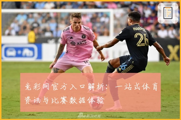 竞彩网官方入口解析：一站式体育资讯与比赛数据体验