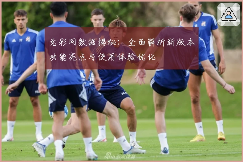 竞彩网数据揭秘:全面解析新版本功能亮点与使用体验优化